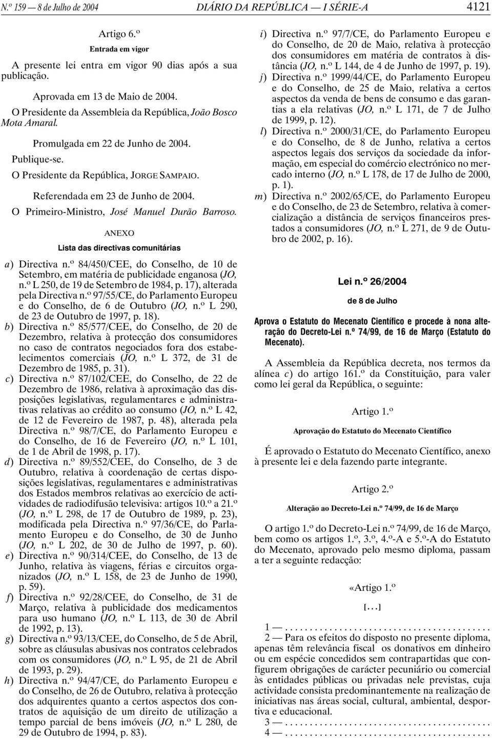 ANEXO Lista das directivas comunitárias a) Directiva n. o 84/450/CEE, do Conselho, de 10 de Setembro, em matéria de publicidade enganosa (JO, n. o L 250, de 19 de Setembro de 1984, p.