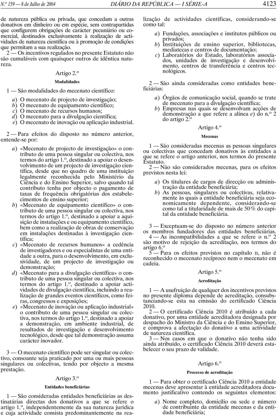 2 Os incentivos regulados no presente Estatuto não são cumuláveis com quaisquer outros de idêntica natureza.