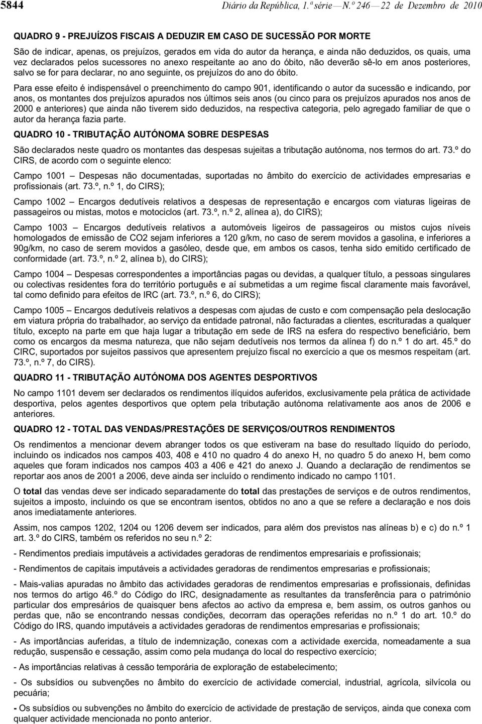 quais, uma vez declarados pelos sucessores no anexo respeitante ao ano do óbito, não deverão sê-lo em anos posteriores, salvo se for para declarar, no ano seguinte, os prejuízos do ano do óbito.