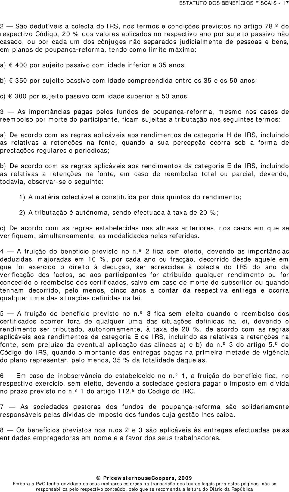 poupança-reforma, tendo como limite máximo: a) 400 por sujeito passivo com idade inferior a 35 anos; b) 350 por sujeito passivo com idade compreendida entre os 35 e os 50 anos; c) 300 por sujeito