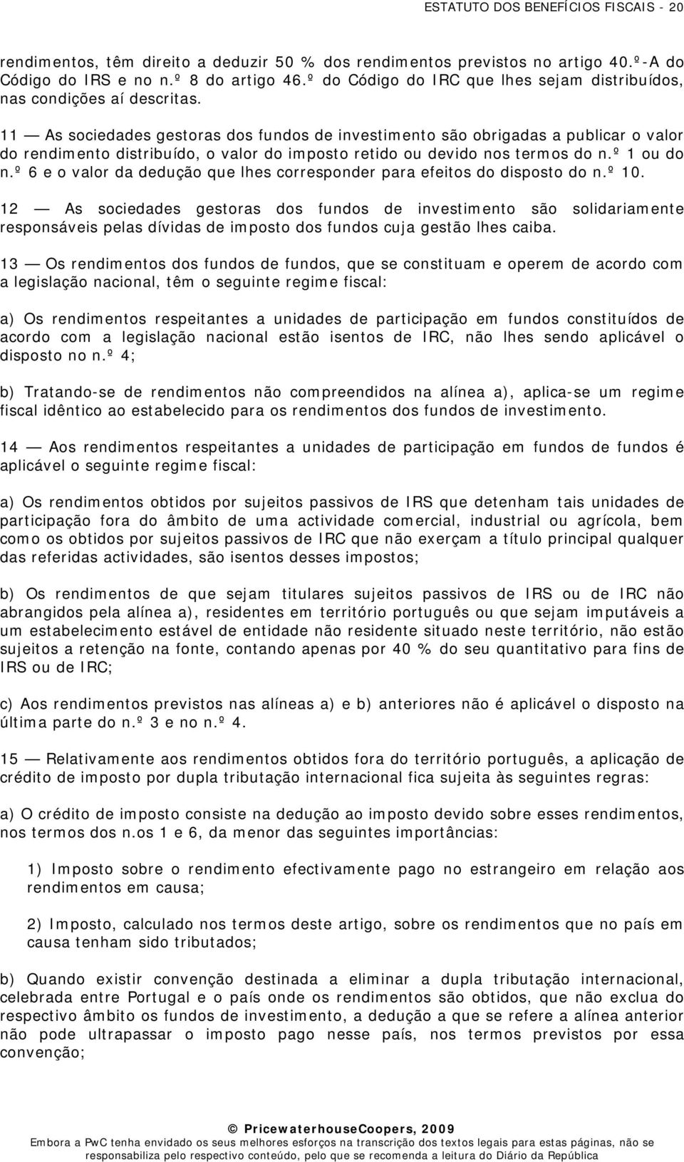 11 As sociedades gestoras dos fundos de investimento são obrigadas a publicar o valor do rendimento distribuído, o valor do imposto retido ou devido nos termos do n.º 1 ou do n.