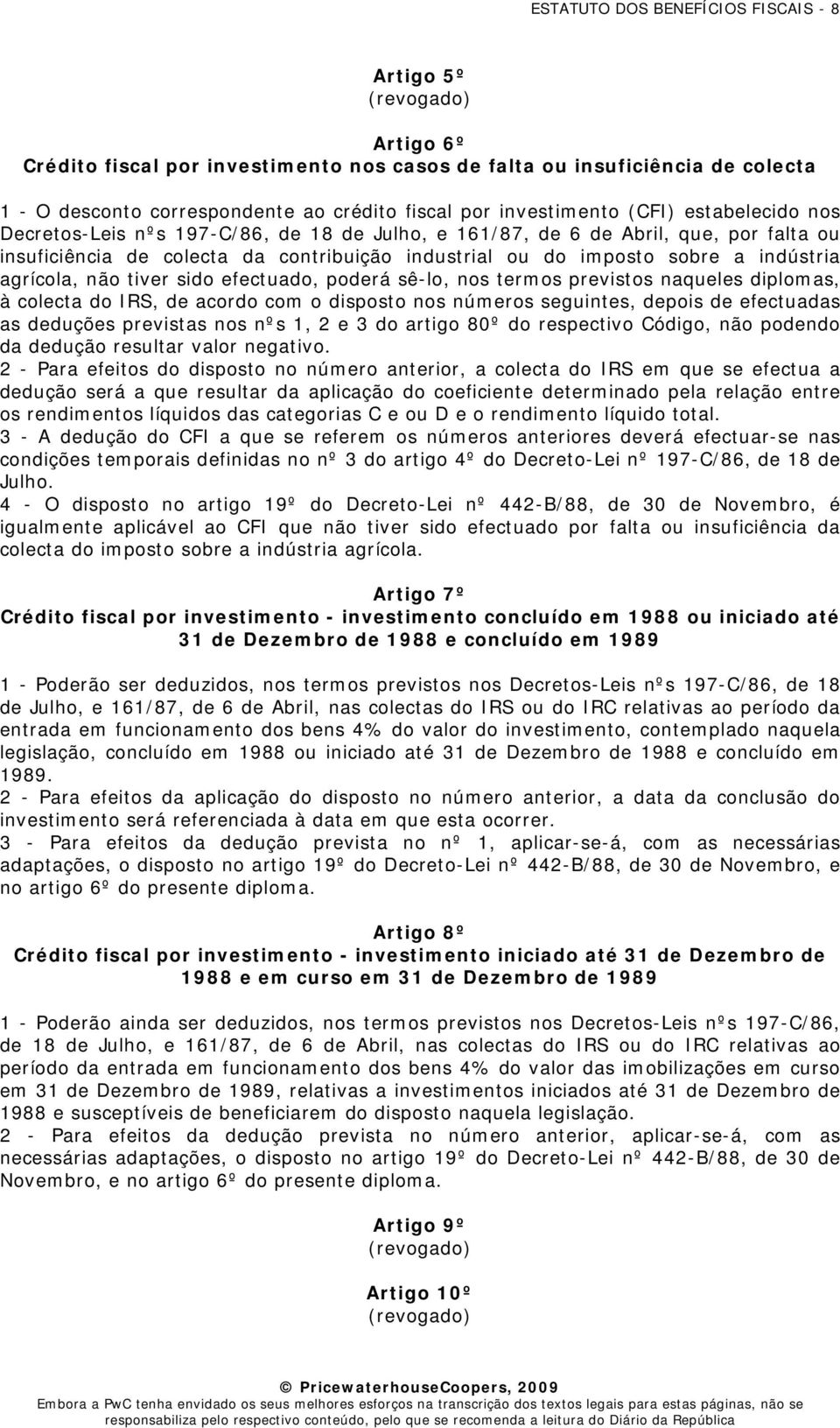 indústria agrícola, não tiver sido efectuado, poderá sê-lo, nos termos previstos naqueles diplomas, à colecta do IRS, de acordo com o disposto nos números seguintes, depois de efectuadas as deduções