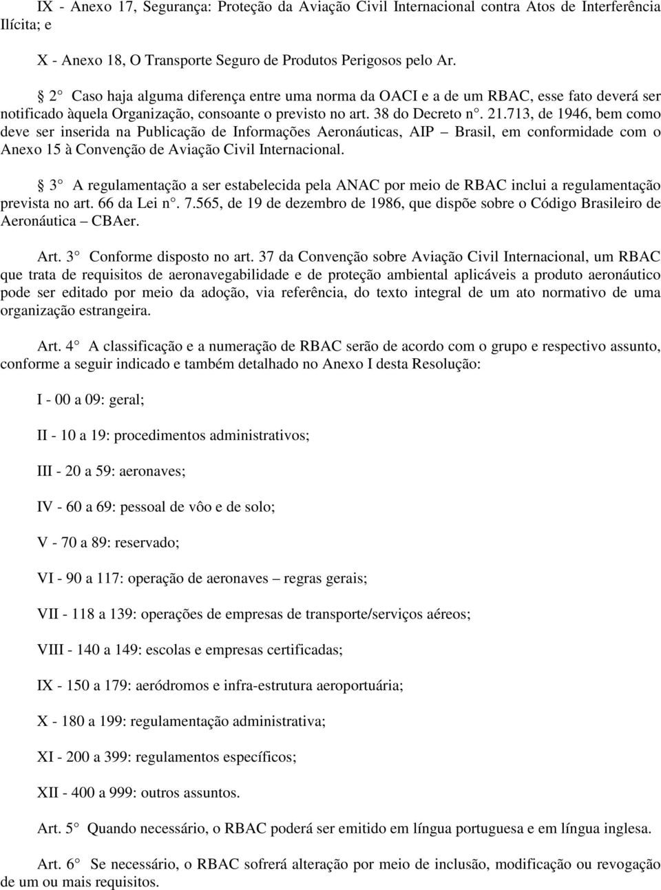 713, de 1946, bem como deve ser inserida na Publicação de Informações Aeronáuticas, AIP Brasil, em conformidade com o Anexo 15 à Convenção de Aviação Civil Internacional.