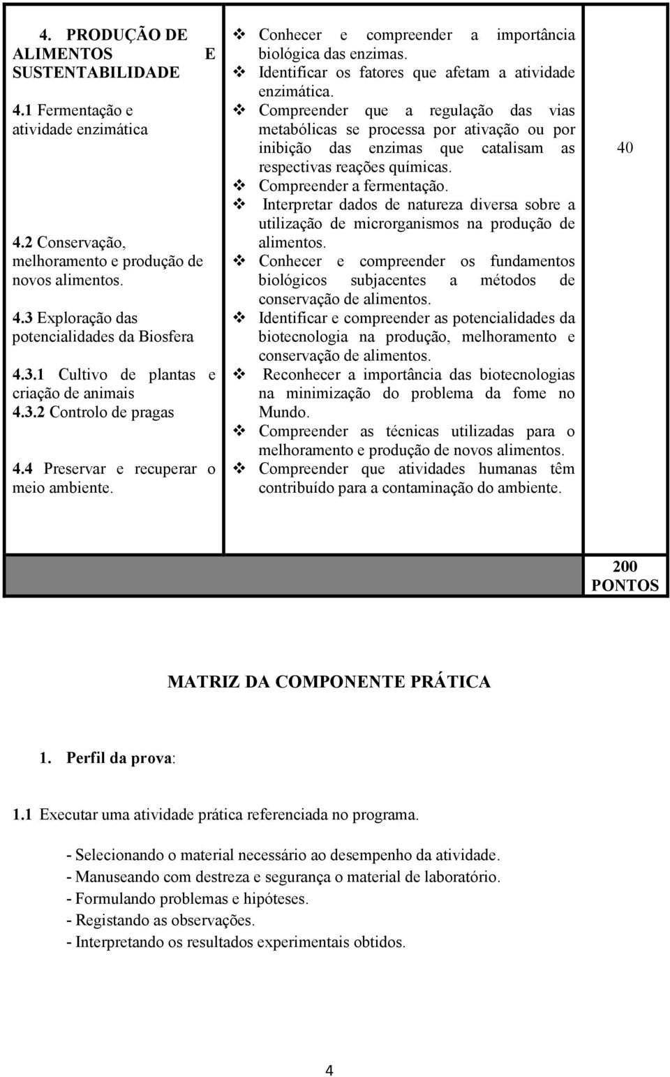 Compreender que a regulação das vias metabólicas se processa por ativação ou por inibição das enzimas que catalisam as respectivas reações químicas. Compreender a fermentação.