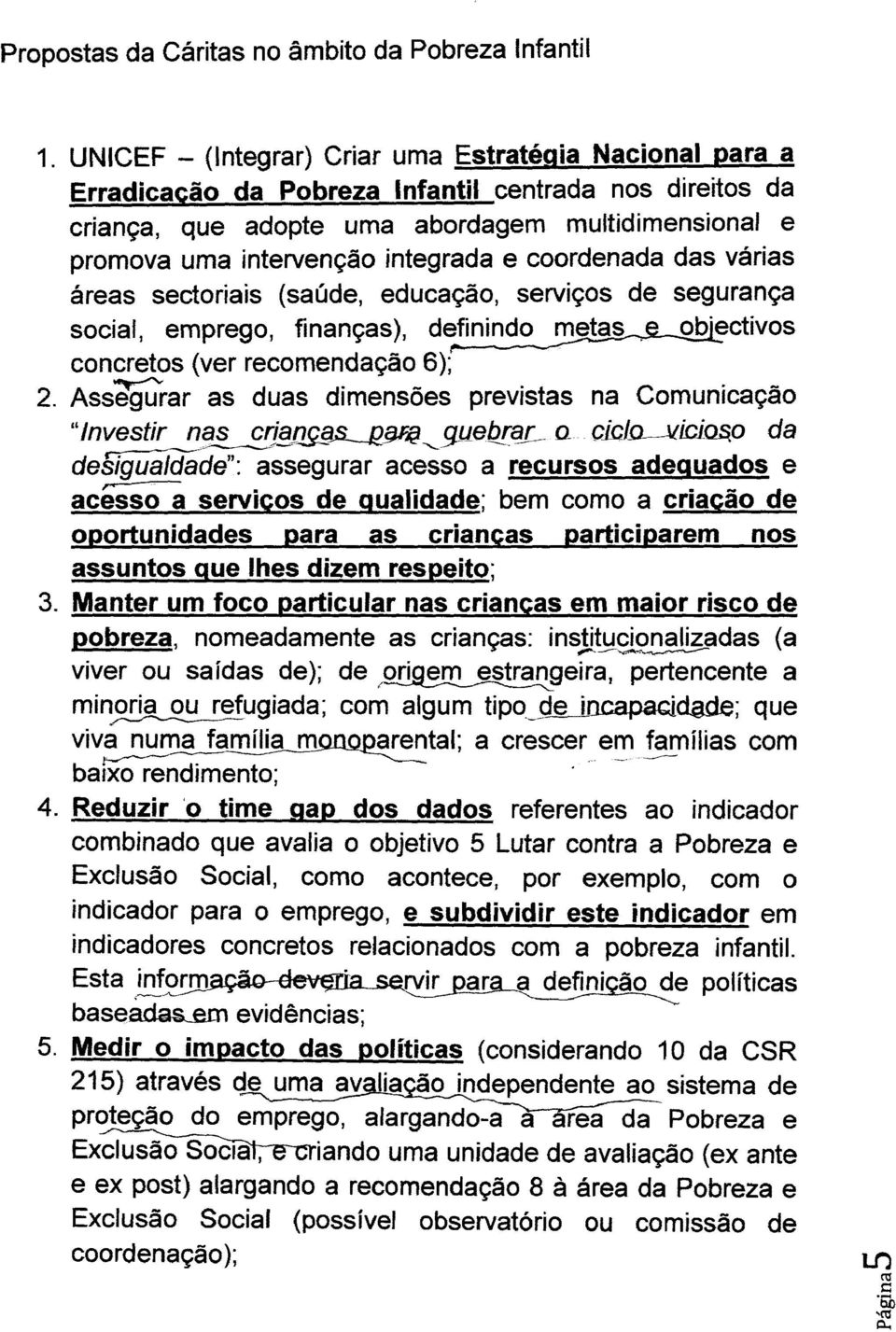 integrada e coordenada das várias áreas sectoriais {saúde, educação, serviços de segurança social, emprego, finanças), definindo metas. ob"ectivos concretos (ver recomendação 6); 2.