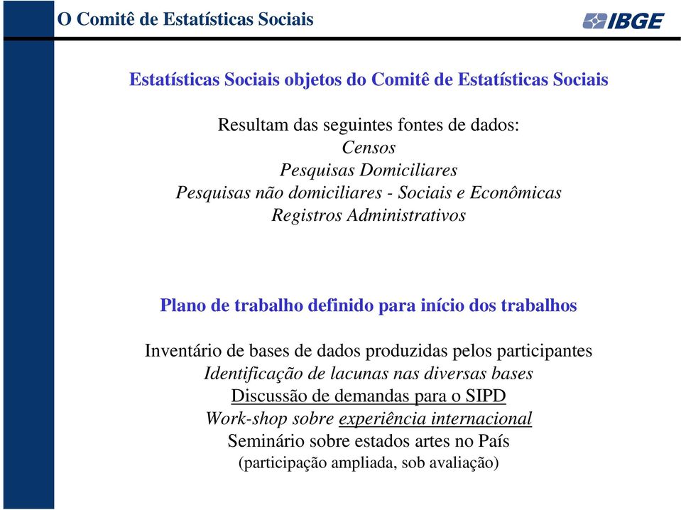 início dos trabalhos Inventário de bases de dados produzidas pelos participantes Identificação de lacunas nas diversas bases Discussão de