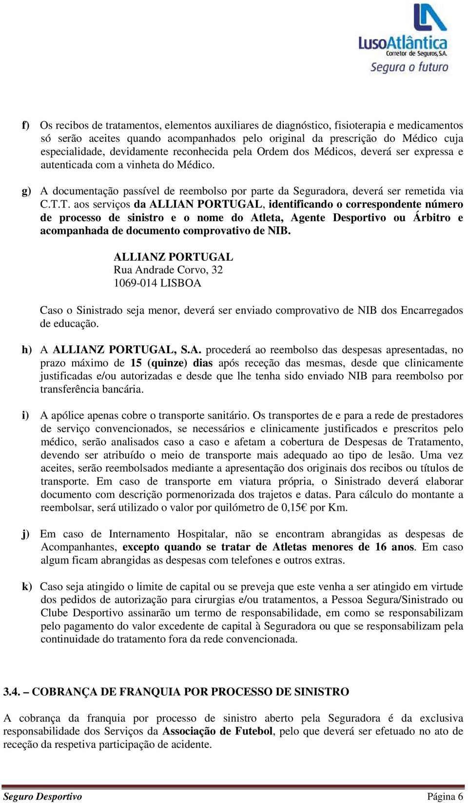 T. aos serviços da ALLIAN PORTUGAL, identificando o correspondente número de processo de sinistro e o nome do Atleta, Agente Desportivo ou Árbitro e acompanhada de documento comprovativo de NIB.