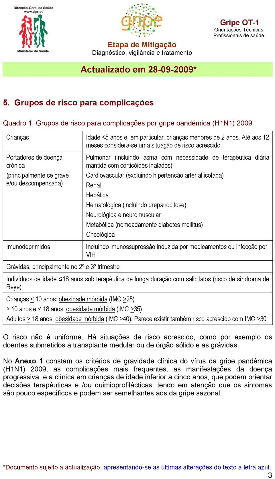 Pulmonar (incluindo asma com necessidade de terapêutica diária mantida com corticóides inalados) Cardiovascular (excluindo hipertensão arterial isolada) Renal Hepática Hematológica (incluindo