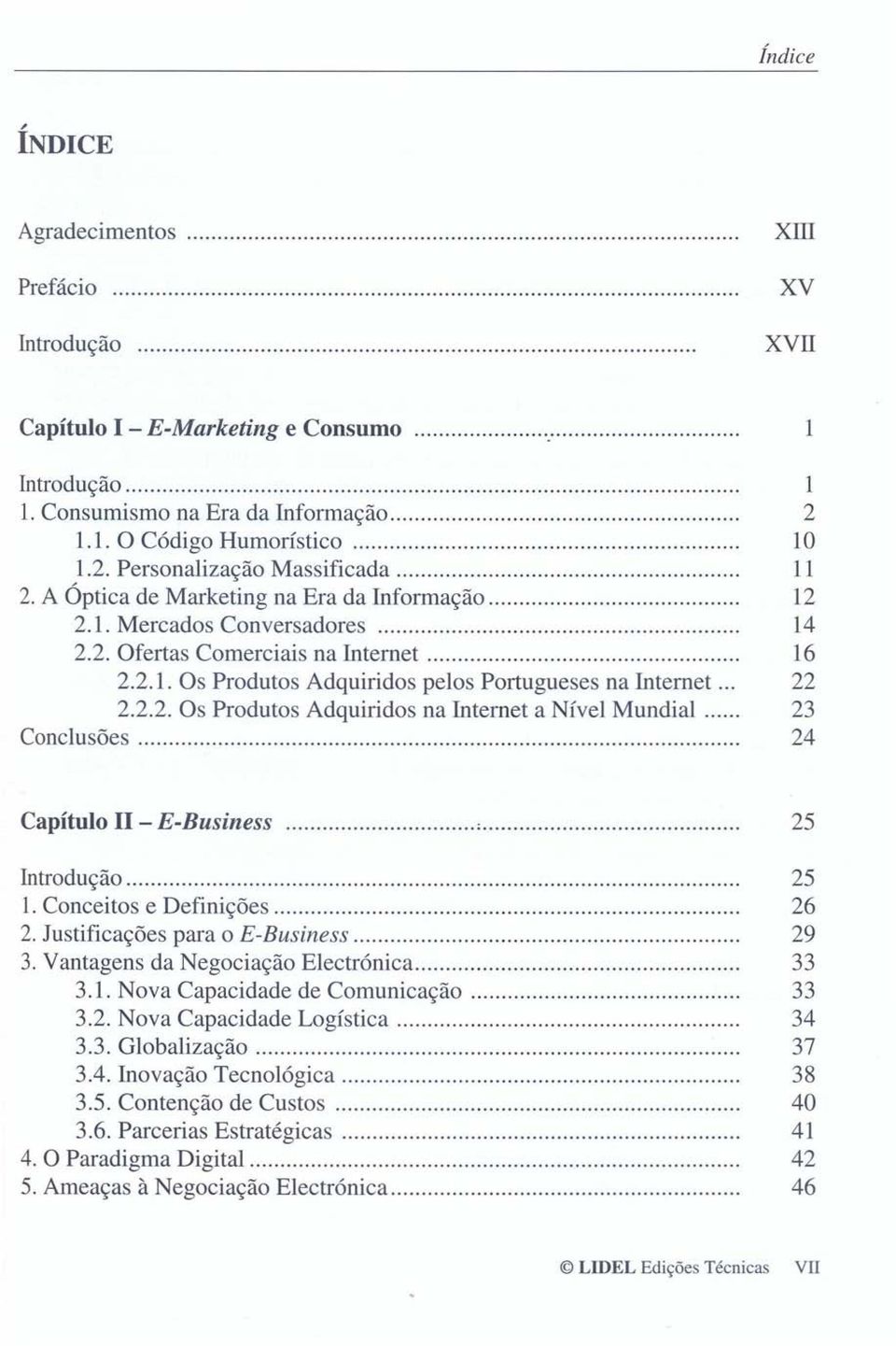 .. 23 Conclusões 24 Capítulo 11- E-Business 25 Introdução... 25 1. Conceitos e Definições... 26 2. Justificações para o E-Business 29 3. Vantagens da Negociação Electrónica... 33 3.1. Nova Capacidade de Comunicação 33 3.