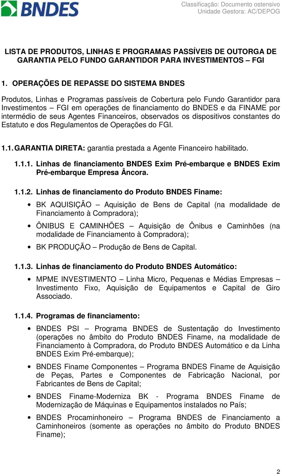 Agentes Financeirs, bservads s dispsitivs cnstantes d Estatut e ds Regulaments de Operações d FGI. 1.1. GARANTIA DIRETA: garantia prestada a Agente Financeir habilitad. 1.1.1. Linhas de financiament BNDES Exim Pré-embarque e BNDES Exim Pré-embarque Empresa Âncra.