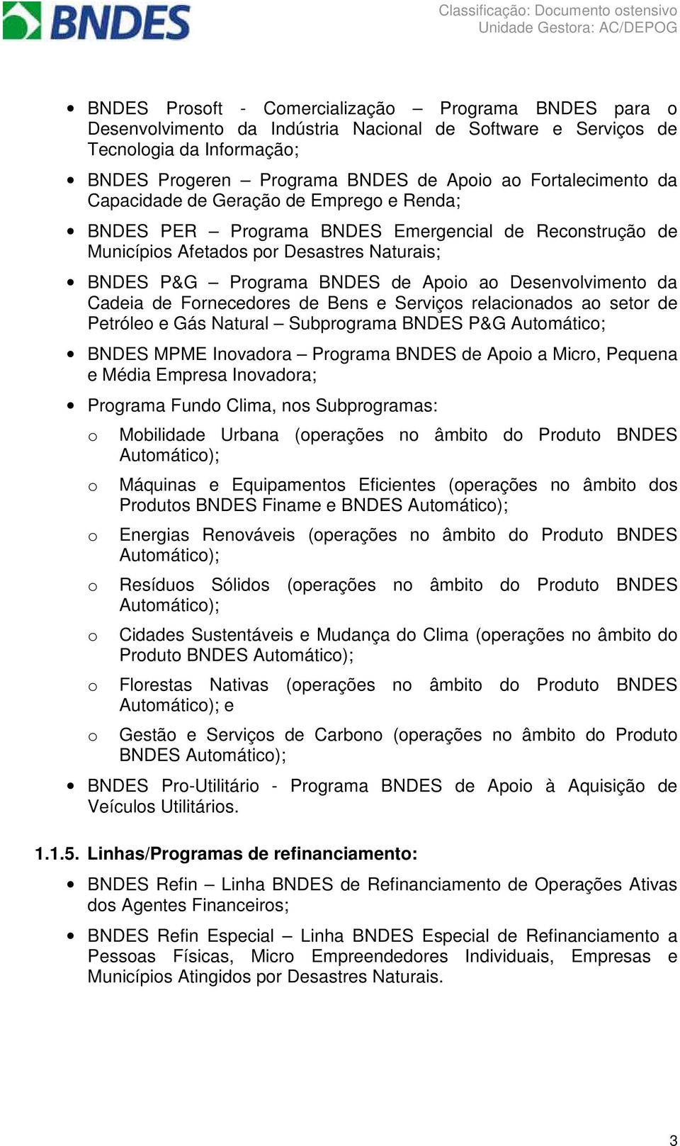 e Serviçs relacinads a setr de Petróle e Gás Natural Subprgrama BNDES P&G Autmátic; BNDES MPME Invadra Prgrama BNDES de Api a Micr, Pequena e Média Empresa Invadra; Prgrama Fund Clima, ns