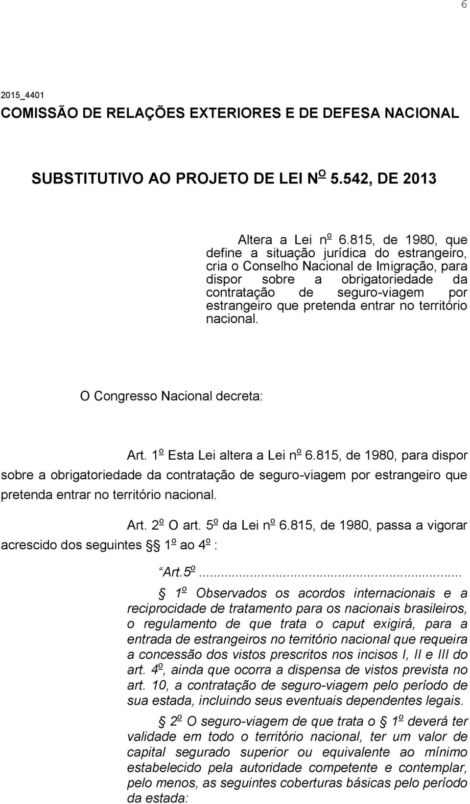 entrar no território nacional. O Congresso Nacional decreta: Art. 1 o Esta Lei altera a Lei n o 6.