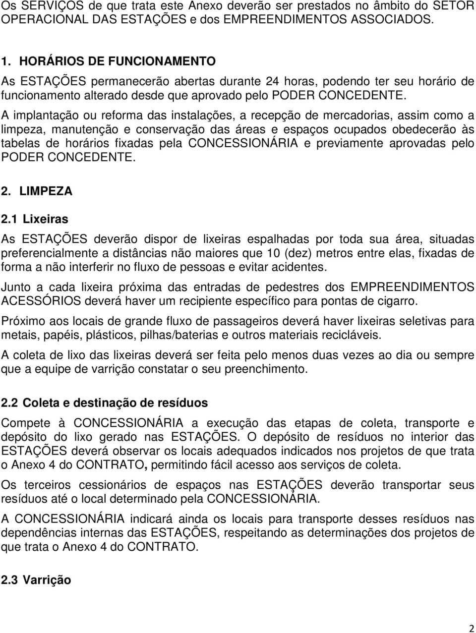 A implantação ou reforma das instalações, a recepção de mercadorias, assim como a limpeza, manutenção e conservação das áreas e espaços ocupados obedecerão às tabelas de horários fixadas pela