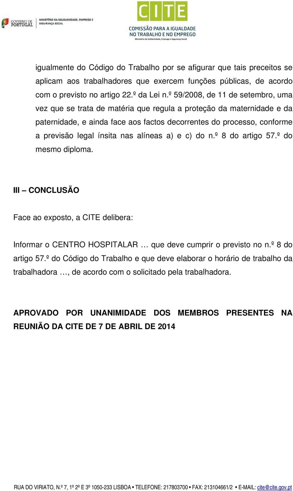 ínsita nas alíneas a) e c) do n.º 8 do artigo 57.º do mesmo diploma. III CONCLUSÃO Face ao exposto, a CITE delibera: Informar o CENTRO HOSPITALAR que deve cumprir o previsto no n.