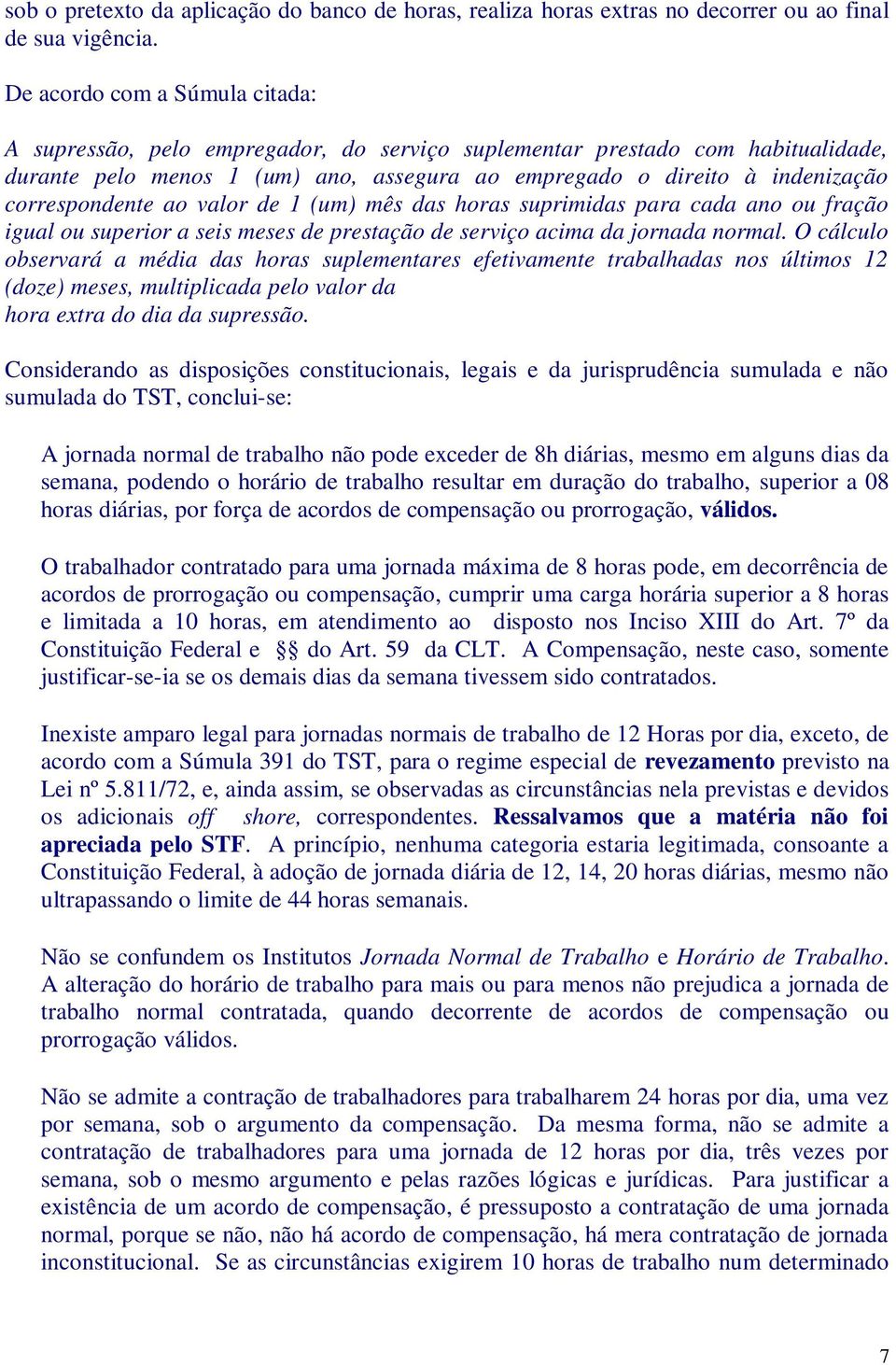 correspondente ao valor de 1 (um) mês das horas suprimidas para cada ano ou fração igual ou superior a seis meses de prestação de serviço acima da jornada normal.