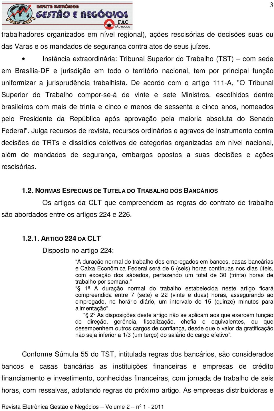 De acordo com o artigo 111-A, "O Tribunal Superior do Trabalho compor-se-á de vinte e sete Ministros, escolhidos dentre brasileiros com mais de trinta e cinco e menos de sessenta e cinco anos,