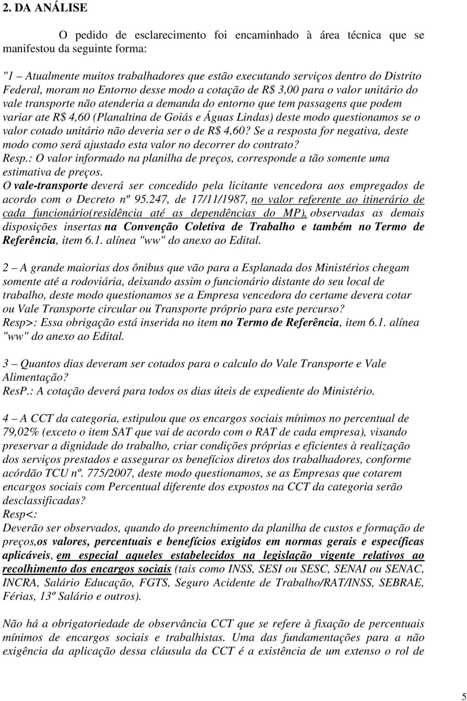 Goiás e Águas Lindas) deste modo questionamos se o valor cotado unitário não deveria ser o de R$ 4,60? Se a resposta for negativa, deste modo como será ajustado esta valor no decorrer do contrato?