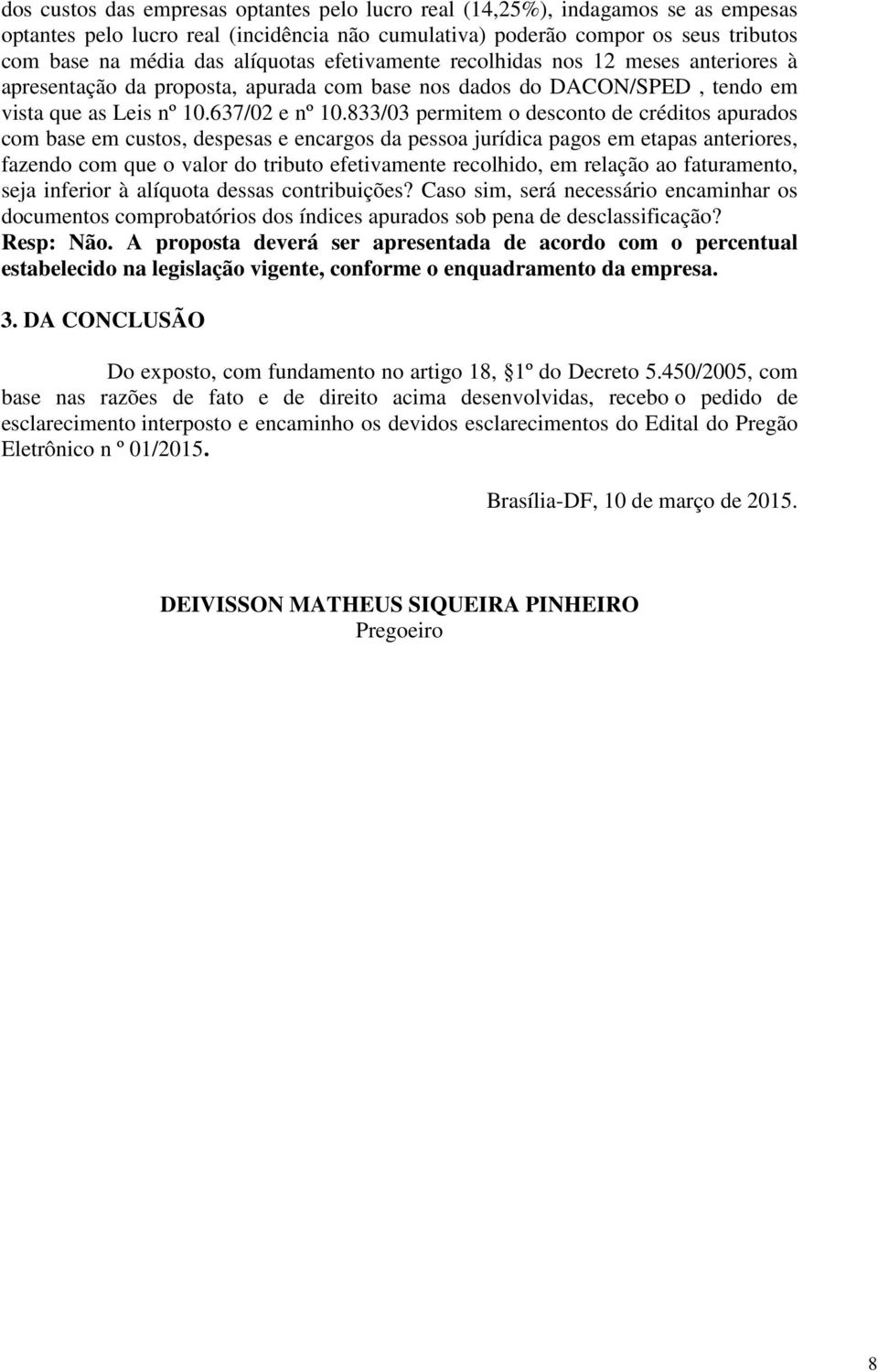 833/03 permitem o desconto de créditos apurados com base em custos, despesas e encargos da pessoa jurídica pagos em etapas anteriores, fazendo com que o valor do tributo efetivamente recolhido, em