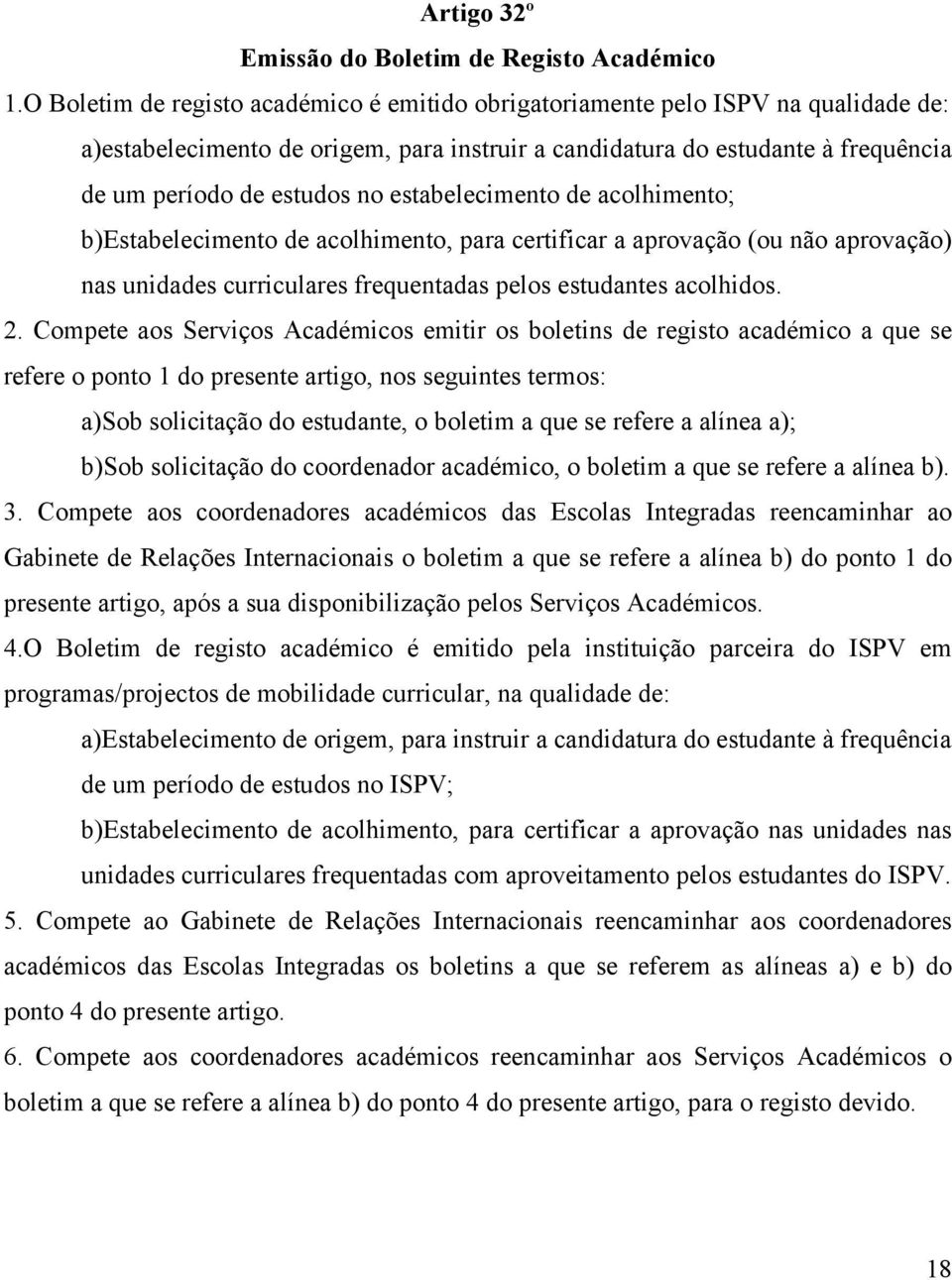 estabelecimento de acolhimento; b)estabelecimento de acolhimento, para certificar a aprovação (ou não aprovação) nas unidades curriculares frequentadas pelos estudantes acolhidos. 2.