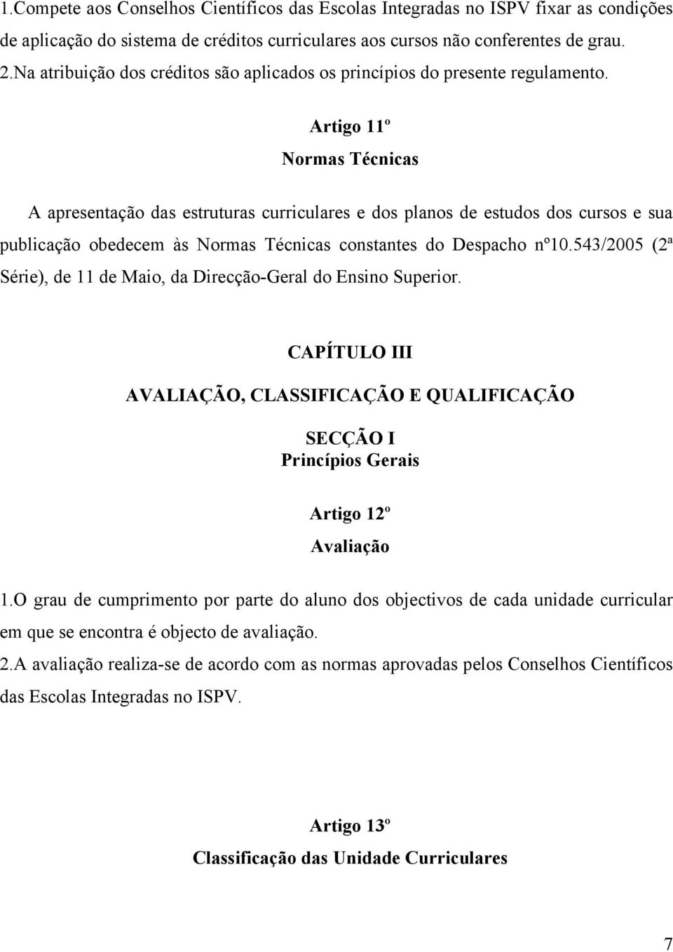 Artigo 11º Normas Técnicas A apresentação das estruturas curriculares e dos planos de estudos dos cursos e sua publicação obedecem às Normas Técnicas constantes do Despacho nº10.