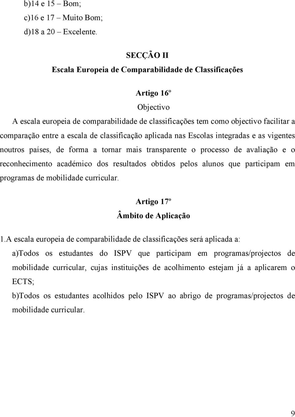 classificação aplicada nas Escolas integradas e as vigentes noutros países, de forma a tornar mais transparente o processo de avaliação e o reconhecimento académico dos resultados obtidos pelos