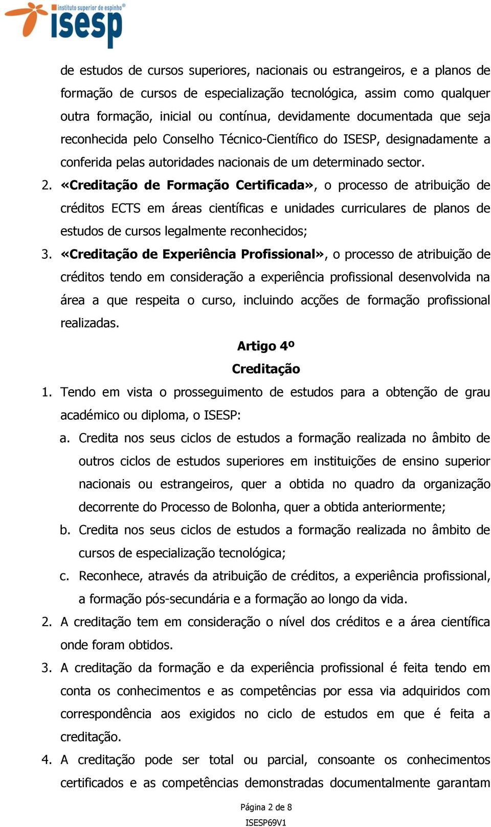 «Creditação de Formação Certificada», o processo de atribuição de créditos ECTS em áreas científicas e unidades curriculares de planos de estudos de cursos legalmente reconhecidos; 3.