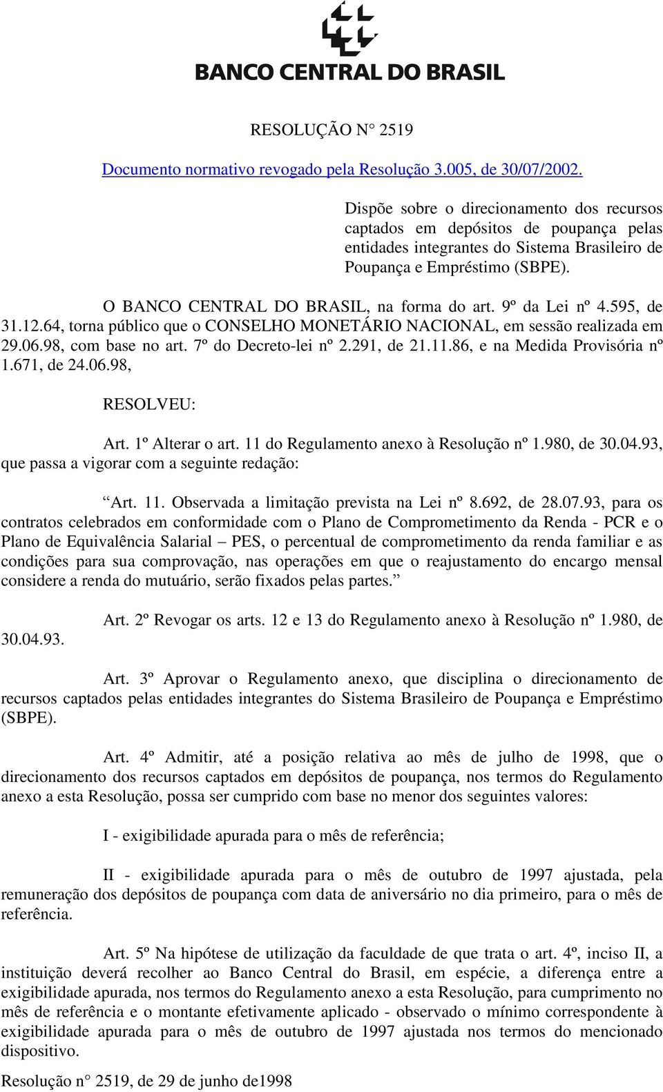 O BANCO CENTRAL DO BRASIL, na forma do art. 9º da Lei nº 4.595, de 31.12.64, torna público que o CONSELHO MONETÁRIO NACIONAL, em sessão realizada em 29.06.98, com base no art. 7º do Decreto-lei nº 2.