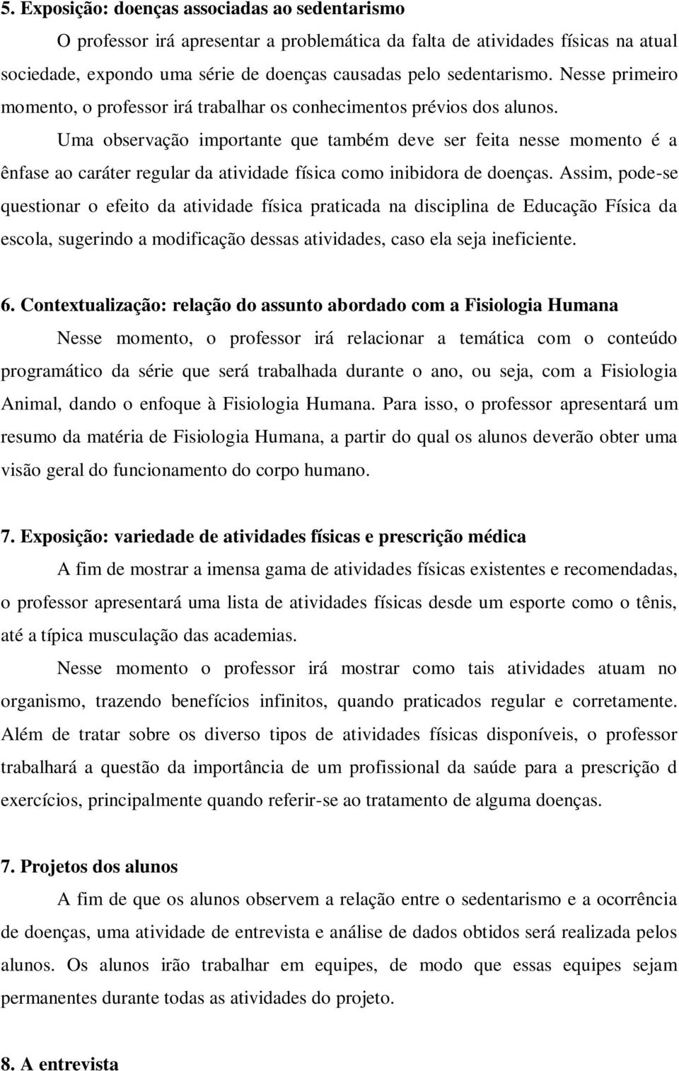 Uma observação importante que também deve ser feita nesse momento é a ênfase ao caráter regular da atividade física como inibidora de doenças.