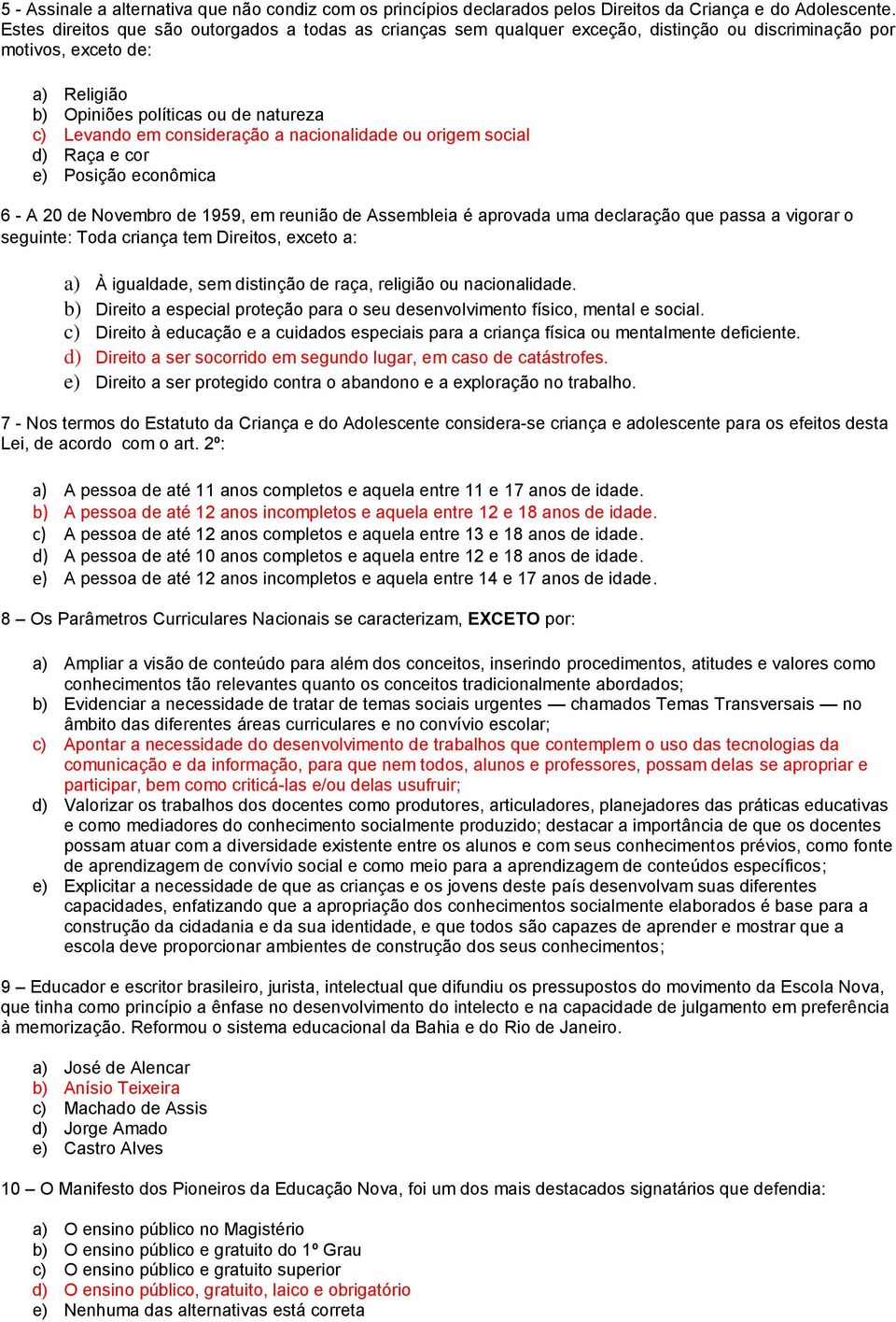 consideração a nacionalidade ou origem social d) Raça e cor e) Posição econômica 6 - A 20 de Novembro de 1959, em reunião de Assembleia é aprovada uma declaração que passa a vigorar o seguinte: Toda