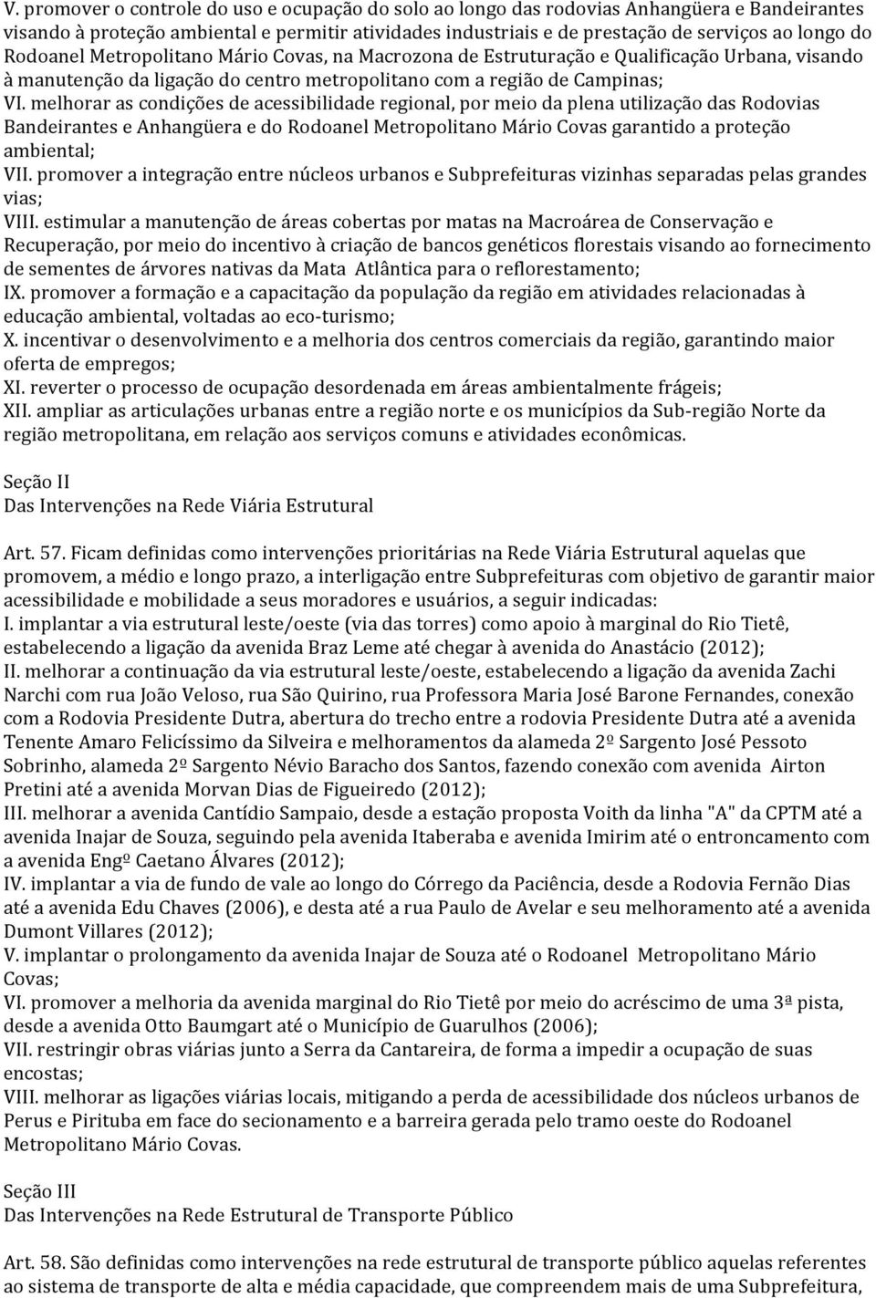 melhorar as condições de acessibilidade regional, por meio da plena utilização das Rodovias Bandeirantes e Anhangüera e do Rodoanel Metropolitano Mário Covas garantido a proteção ambiental; VII.