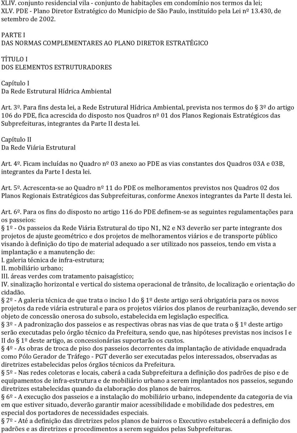 Para fins desta lei, a Rede Estrutural Hídrica Ambiental, prevista nos termos do 3º do artigo 106 do PDE, fica acrescida do disposto nos Quadros nº 01 dos Planos Regionais Estratégicos das