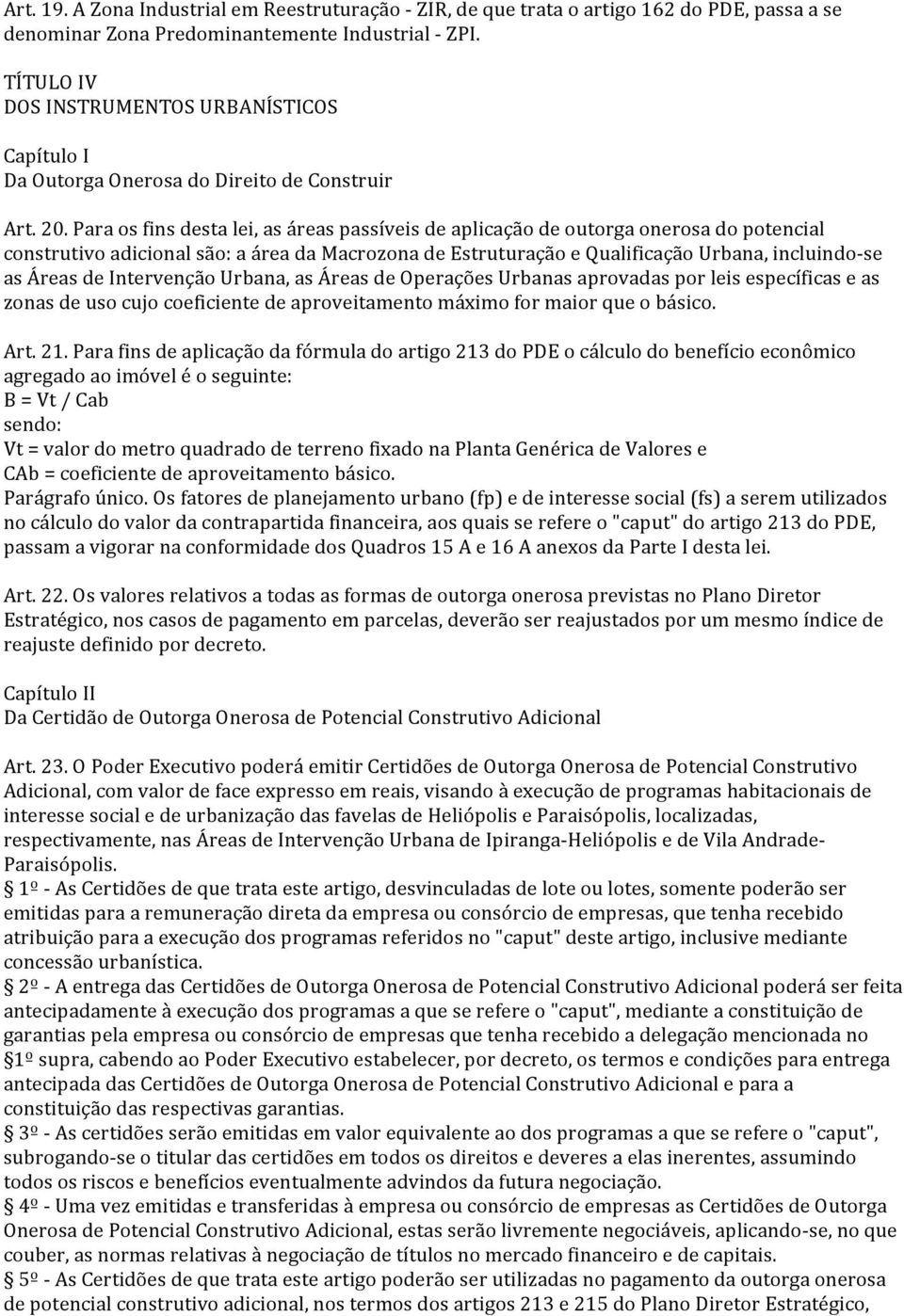 Para os fins desta lei, as áreas passíveis de aplicação de outorga onerosa do potencial construtivo adicional são: a área da Macrozona de Estruturação e Qualificação Urbana, incluindo- se as Áreas de