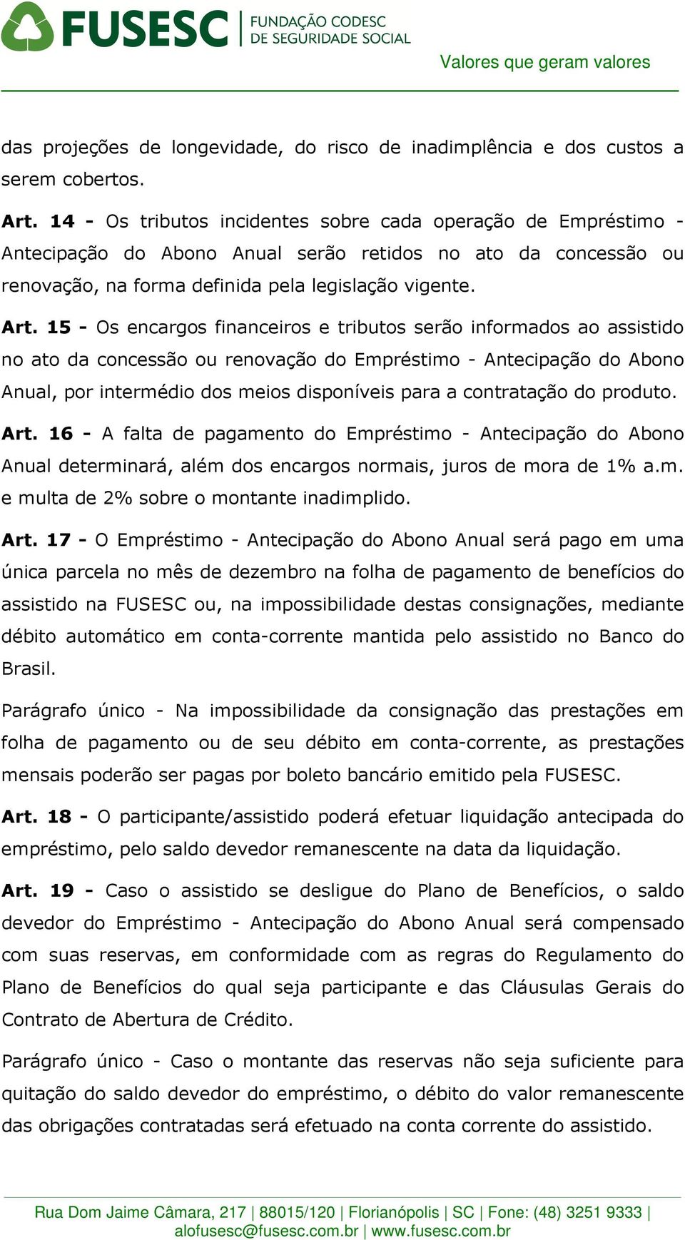 15 - Os encargos financeiros e tributos serão informados ao assistido no ato da concessão ou renovação do Empréstimo - Antecipação do Abono Anual, por intermédio dos meios disponíveis para a