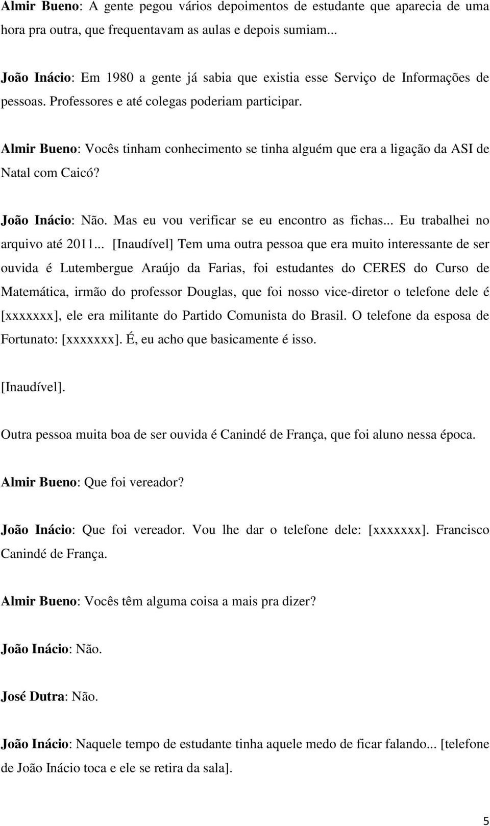 Almir Bueno: Vocês tinham conhecimento se tinha alguém que era a ligação da ASI de Natal com Caicó? João Inácio: Não. Mas eu vou verificar se eu encontro as fichas... Eu trabalhei no arquivo até 2011.