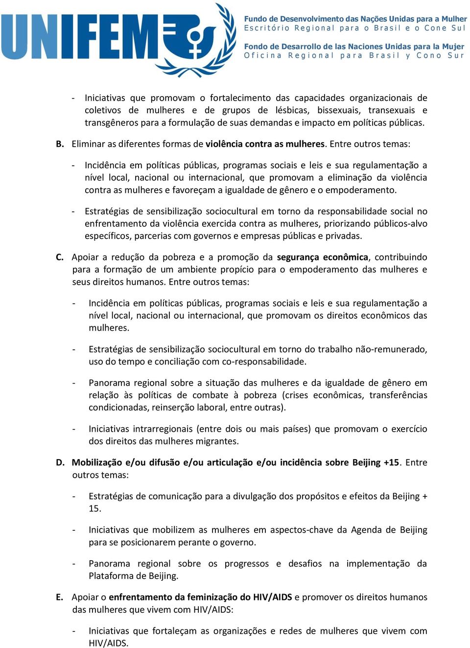 Entre outros temas: - Incidência em políticas públicas, programas sociais e leis e sua regulamentação a nível local, nacional ou internacional, que promovam a eliminação da violência contra as