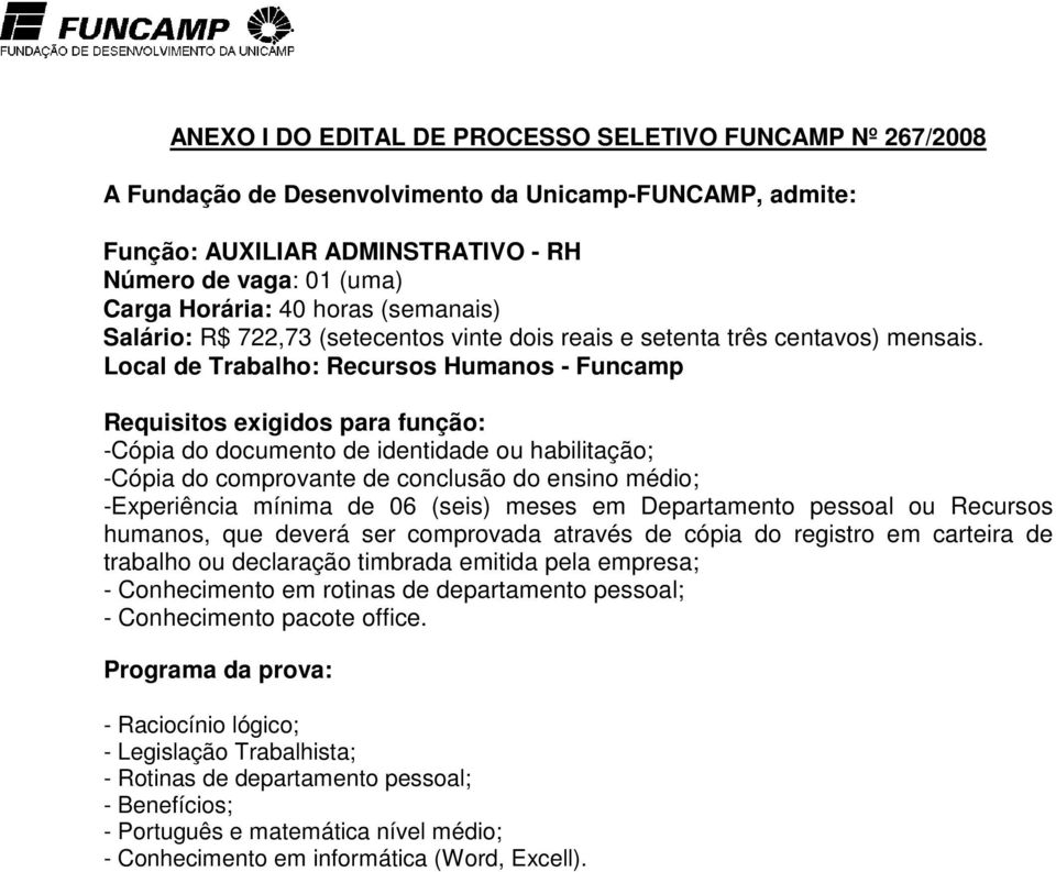 Local de Trabalho: Recursos Humanos - Funcamp Requisitos exigidos para função: -Cópia do documento de identidade ou habilitação; -Cópia do comprovante de conclusão do ensino médio; -Experiência