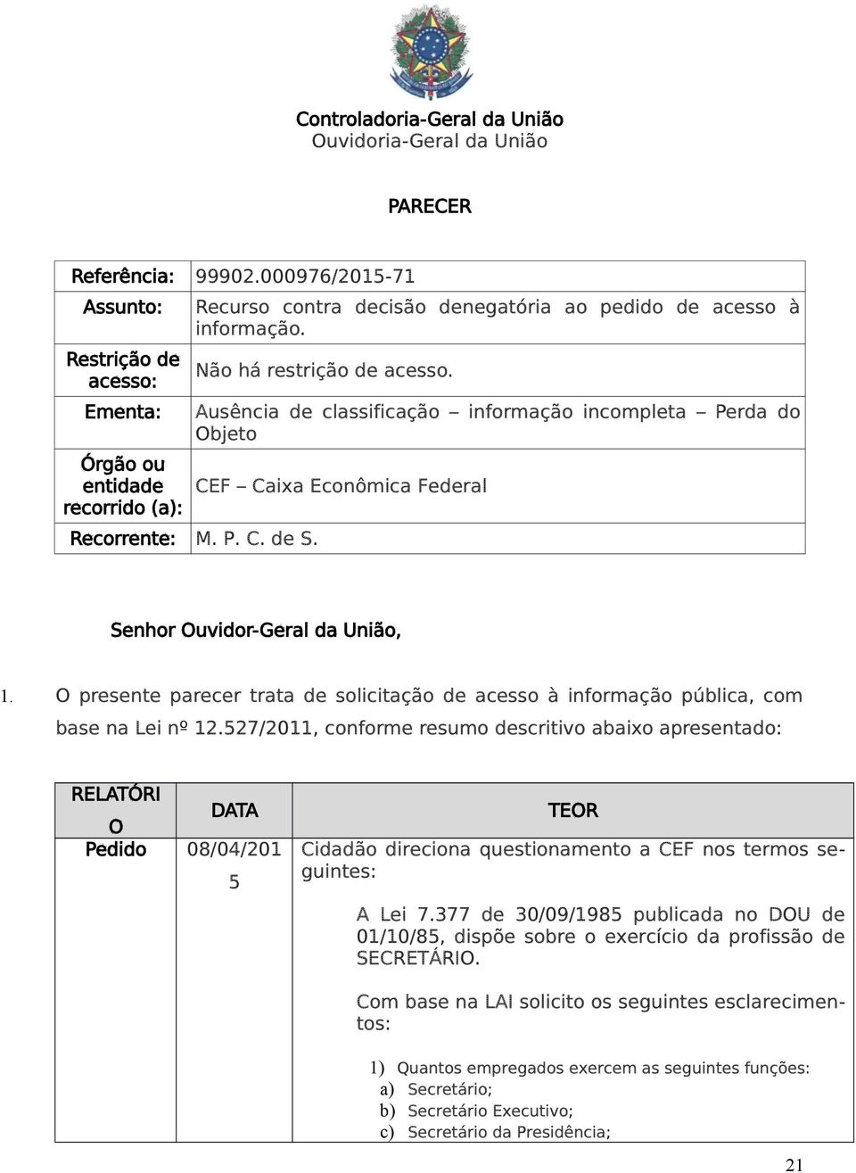 Ausência de classificação informação incompleta Perda do Objeto Recorrente: M. P. C. de S. CEF Caixa Econômica Federal Senhor Ouvidor-Geral da União, 1.