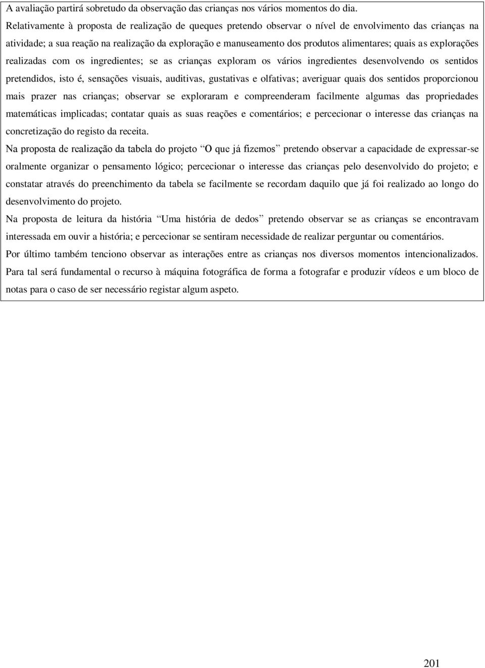 alimentares; quais as explorações realizadas com os ingredientes; se as crianças exploram os vários ingredientes desenvolvendo os sentidos pretendidos, isto é, sensações visuais, auditivas,