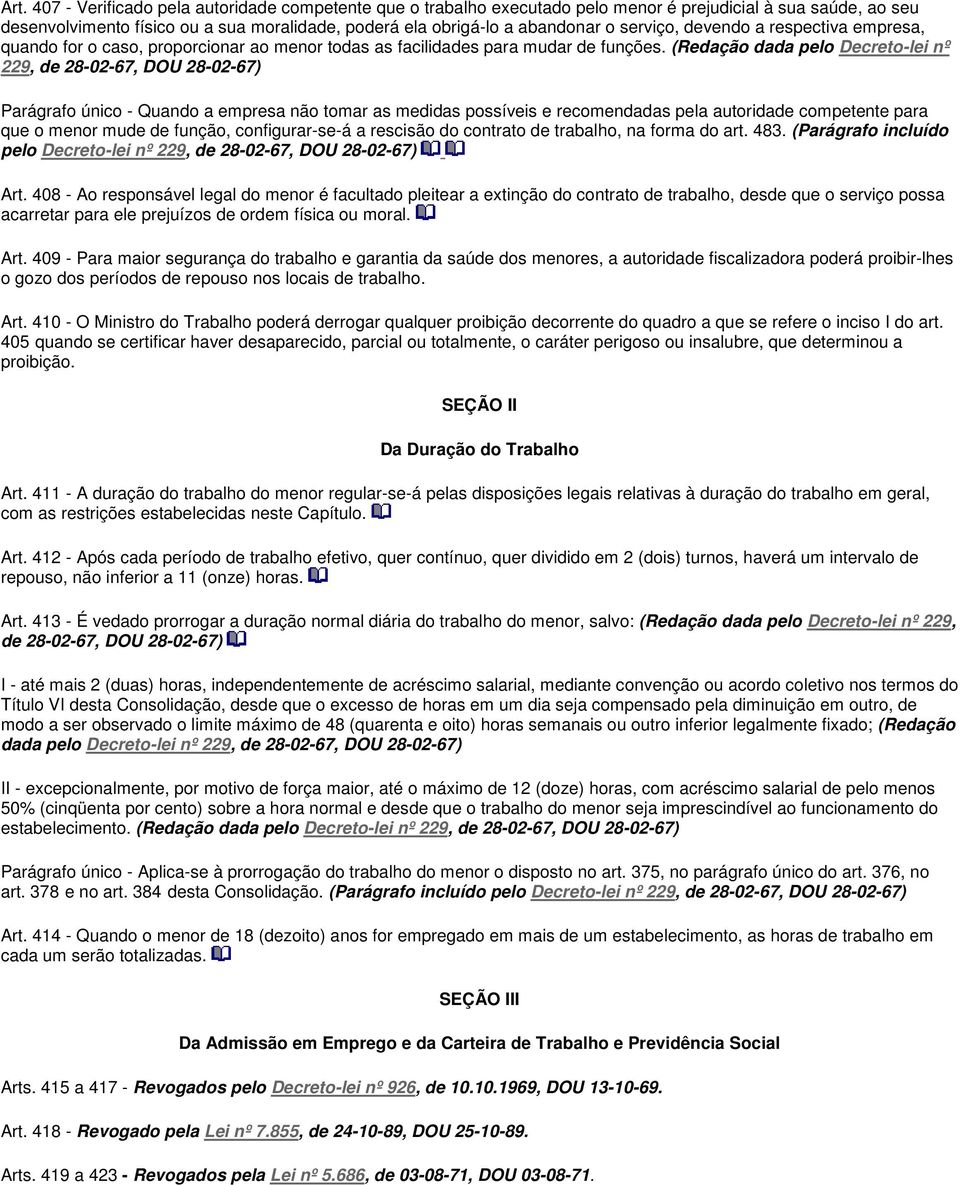 (Redação dada pelo Decreto-lei nº 229, de 28-02-67, DOU 28-02-67) Parágrafo único - Quando a empresa não tomar as medidas possíveis e recomendadas pela autoridade competente para que o menor mude de