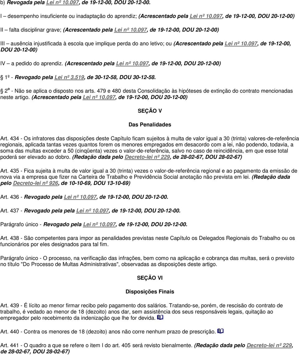 097, de 19-12-00, DOU 20-12-00) III ausência injustificada à escola que implique perda do ano letivo; ou (Acrescentado pela Lei nº 10.097, de 19-12-00, DOU 20-12-00) IV a pedido do aprendiz.