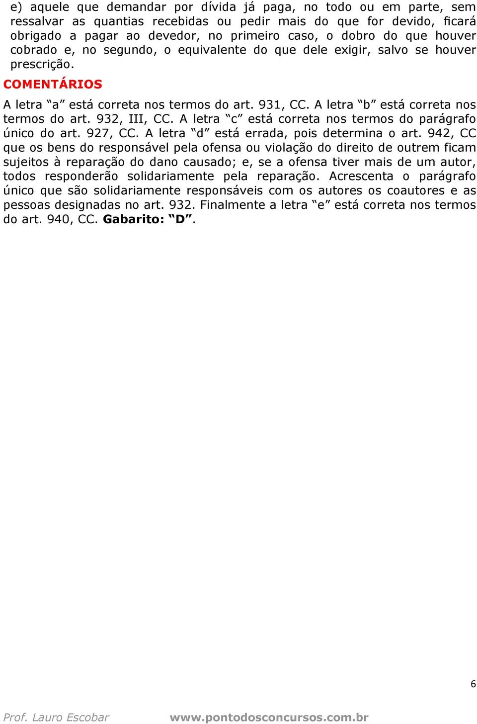 932, III, CC. A letra c está correta nos termos do parágrafo único do art. 927, CC. A letra d está errada, pois determina o art.