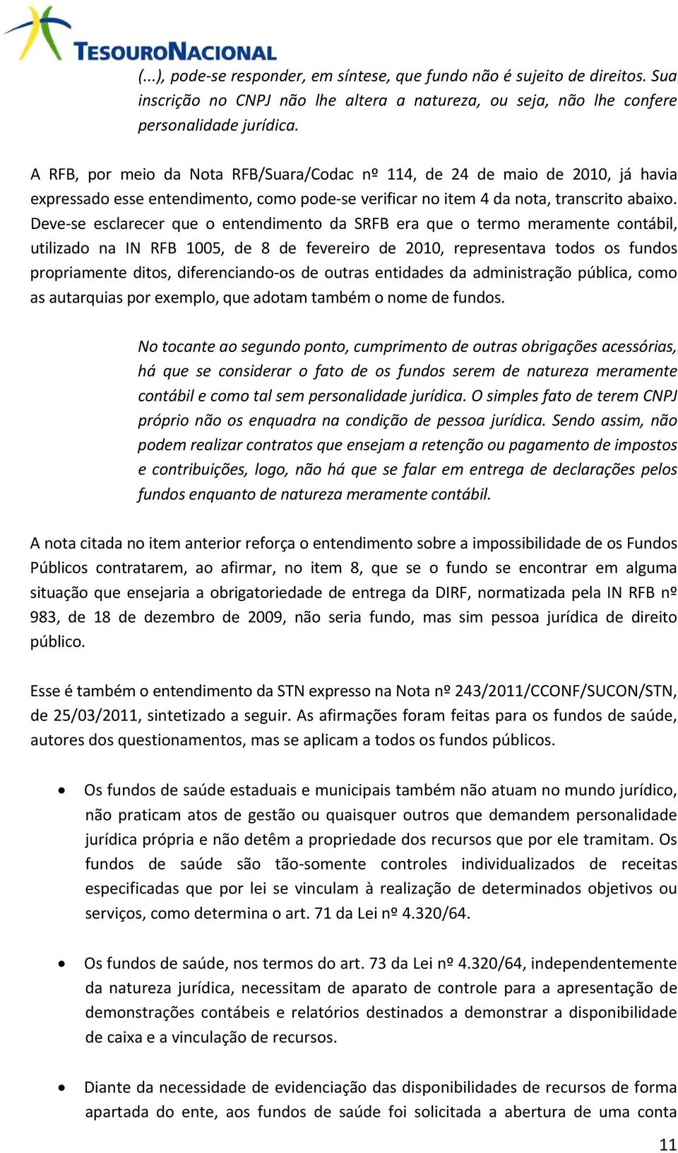 Deve se esclarecer que o entendimento da SRFB era que o termo meramente contábil, utilizado na IN RFB 1005, de 8 de fevereiro de 2010, representava todos os fundos propriamente ditos, diferenciando