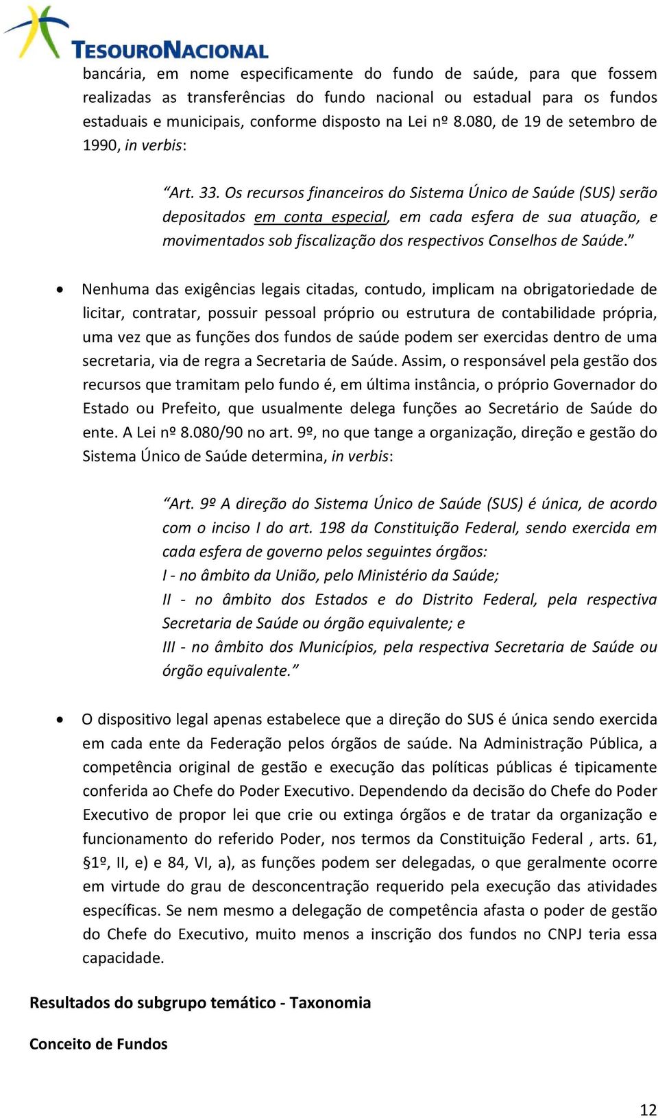 Os recursos financeiros do Sistema Único de Saúde (SUS) serão depositados em conta especial, em cada esfera de sua atuação, e movimentados sob fiscalização dos respectivos Conselhos de Saúde.