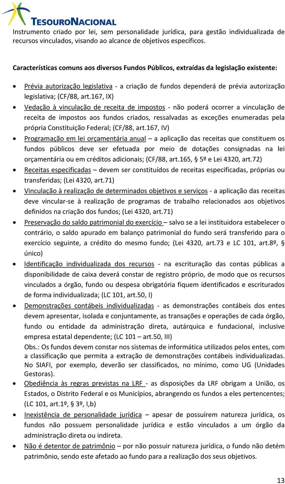 167, IX) Vedação à vinculação de receita de impostos não poderá ocorrer a vinculação de receita de impostos aos fundos criados, ressalvadas as exceções enumeradas pela própria Constituição Federal;