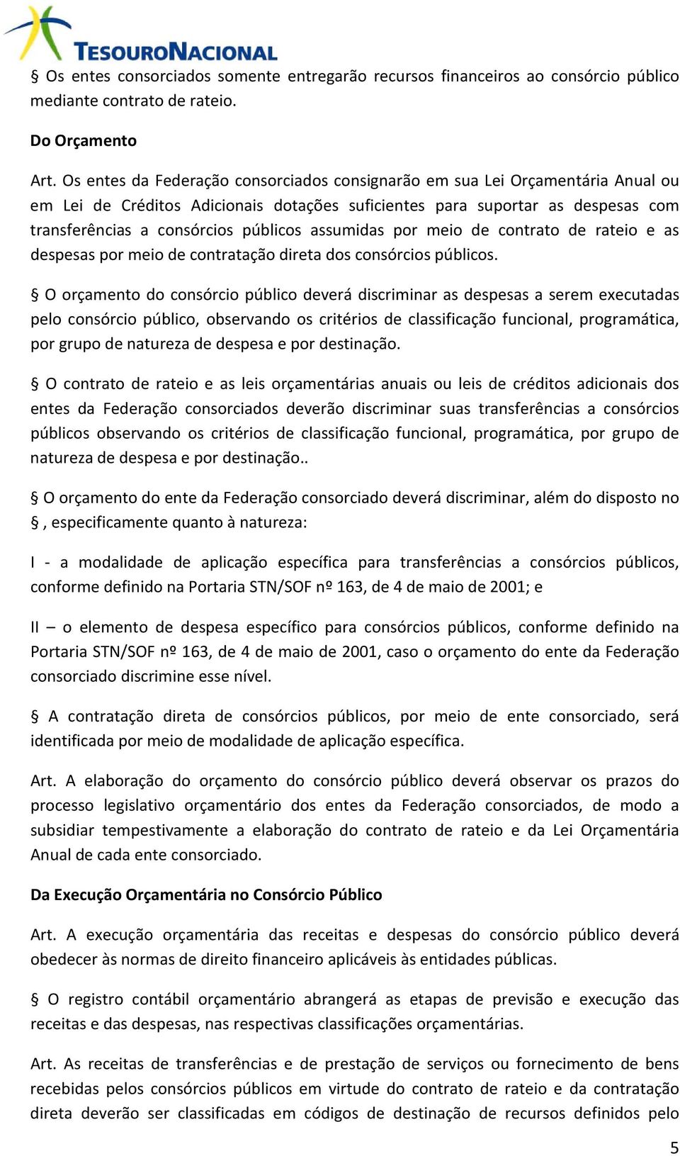 assumidas por meio de contrato de rateio e as despesas por meio de contratação direta dos consórcios públicos.