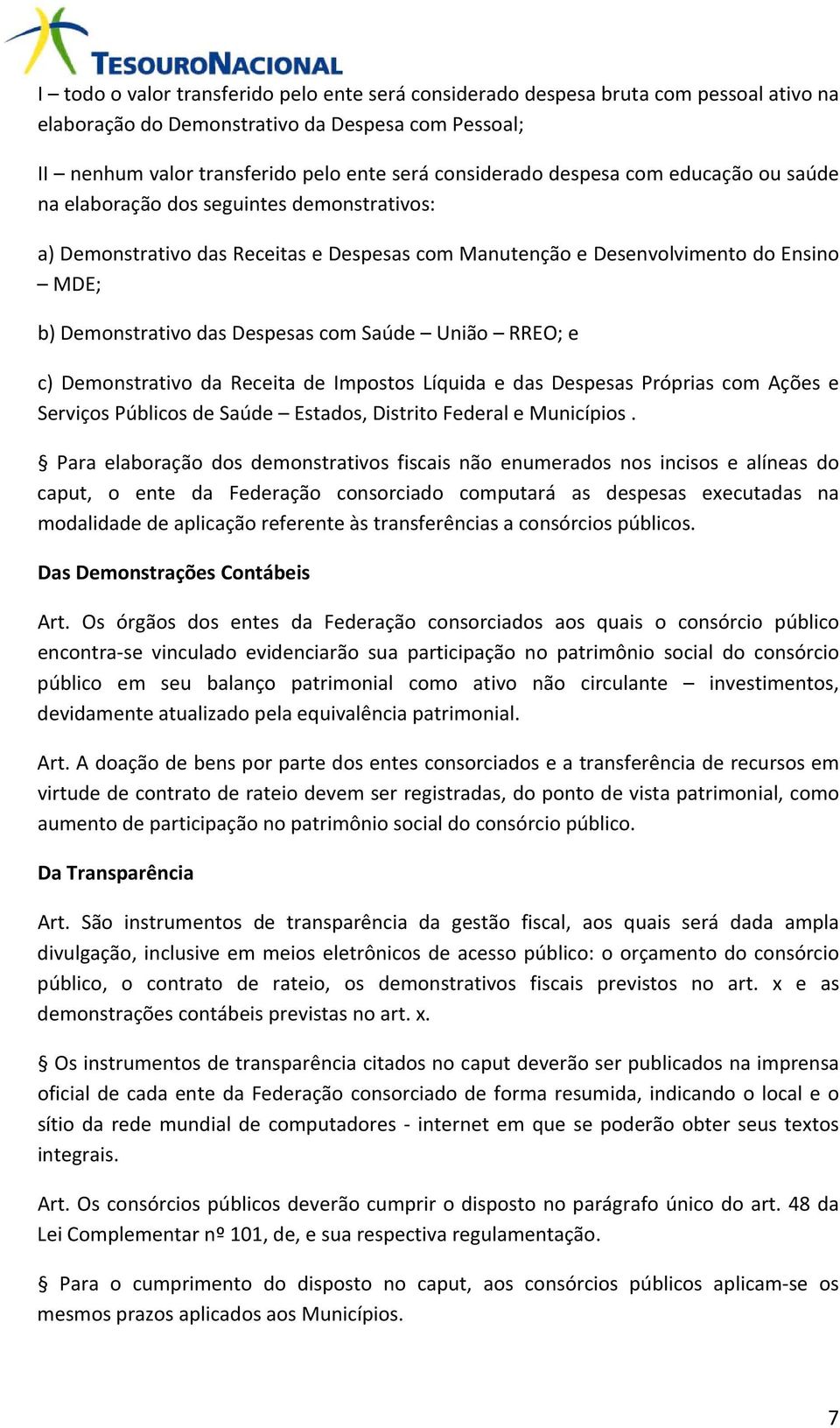 Saúde União RREO; e c) Demonstrativo da Receita de Impostos Líquida e das Despesas Próprias com Ações e Serviços Públicos de Saúde Estados, Distrito Federal e Municípios.