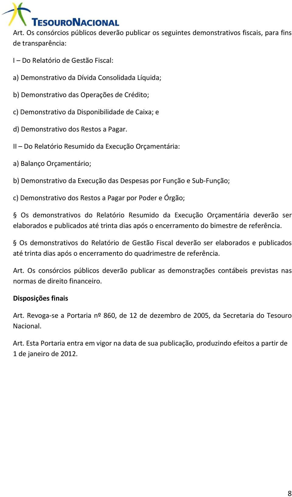 II Do Relatório Resumido da Execução Orçamentária: a) Balanço Orçamentário; b) Demonstrativo da Execução das Despesas por Função e Sub Função; c) Demonstrativo dos Restos a Pagar por Poder e Órgão;