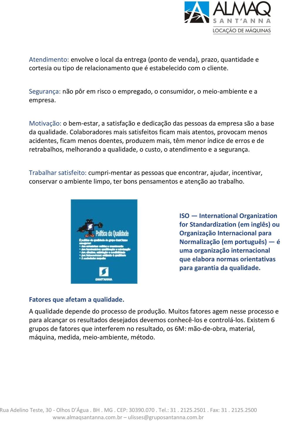 Colaboradores mais satisfeitos ficam mais atentos, provocam menos acidentes, ficam menos doentes, produzem mais, têm menor índice de erros e de retrabalhos, melhorando a qualidade, o custo, o