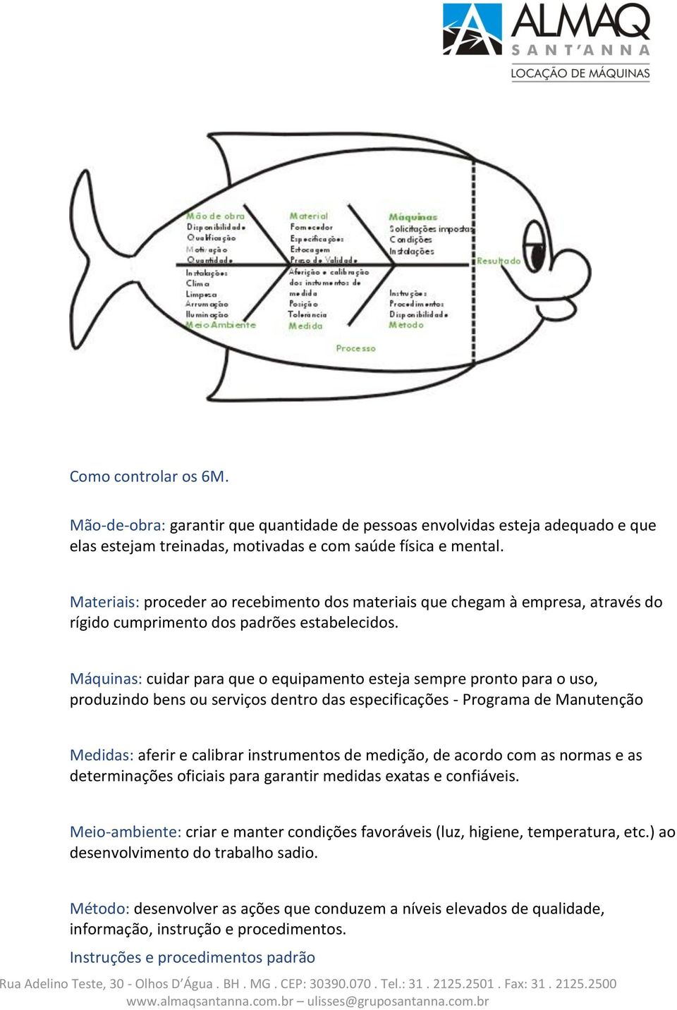 Máquinas: cuidar para que o equipamento esteja sempre pronto para o uso, produzindo bens ou serviços dentro das especificações - Programa de Manutenção Medidas: aferir e calibrar instrumentos de