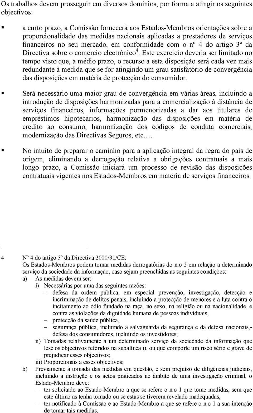 Este exercício deveria ser limitado no tempo visto que, a médio prazo, o recurso a esta disposição será cada vez mais redundante à medida que se for atingindo um grau satisfatório de convergência das